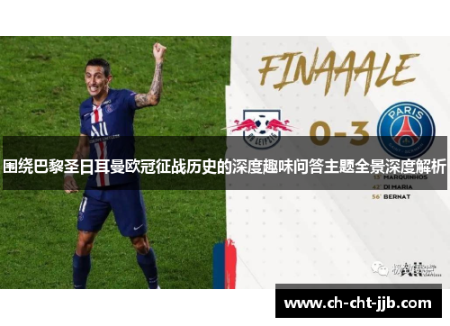 围绕巴黎圣日耳曼欧冠征战历史的深度趣味问答主题全景深度解析 围绕巴黎圣日耳曼欧冠征战历史的深度趣味问答主题全景深度解析