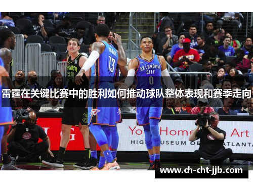 雷霆在关键比赛中的胜利如何推动球队整体表现和赛季走向