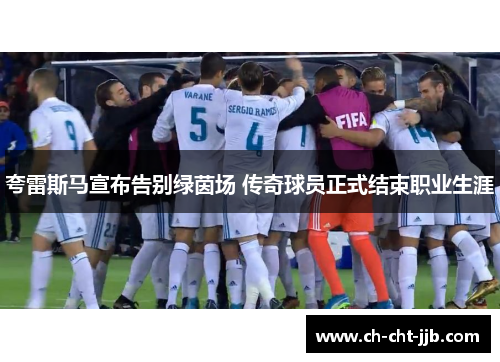 夸雷斯马宣布告别绿茵场 传奇球员正式结束职业生涯