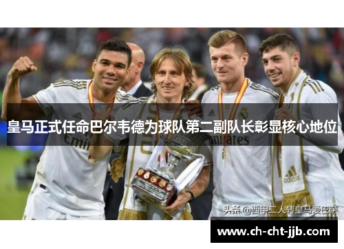 皇马正式任命巴尔韦德为球队第二副队长彰显核心地位 皇马正式任命巴尔韦德为球队第二副队长彰显核心地位
