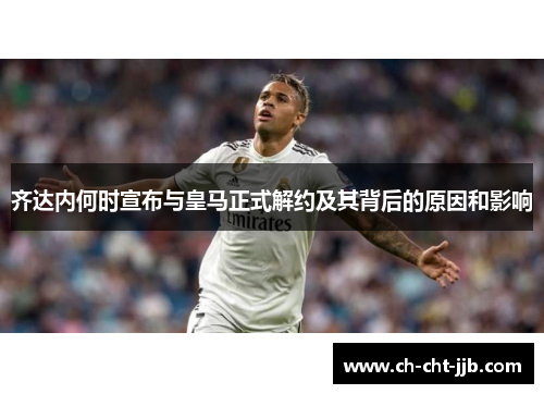 齐达内何时宣布与皇马正式解约及其背后的原因和影响