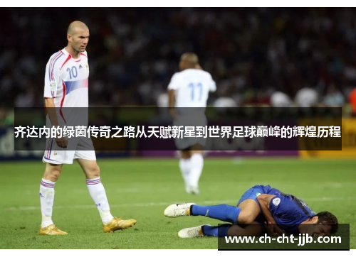 齐达内的绿茵传奇之路从天赋新星到世界足球巅峰的辉煌历程