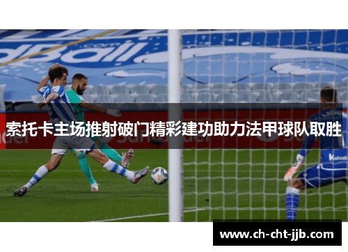 索托卡主场推射破门精彩建功助力法甲球队取胜